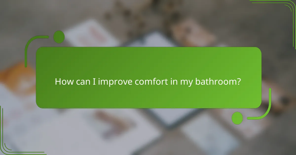 How can I improve comfort in my bathroom?