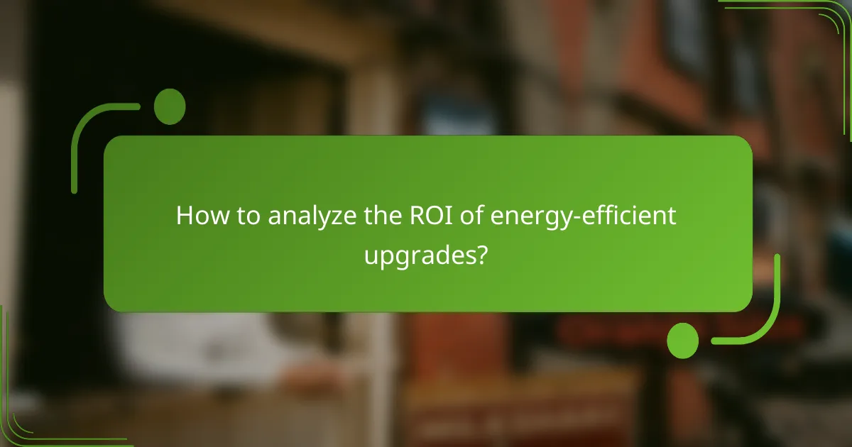 How to analyze the ROI of energy-efficient upgrades?
