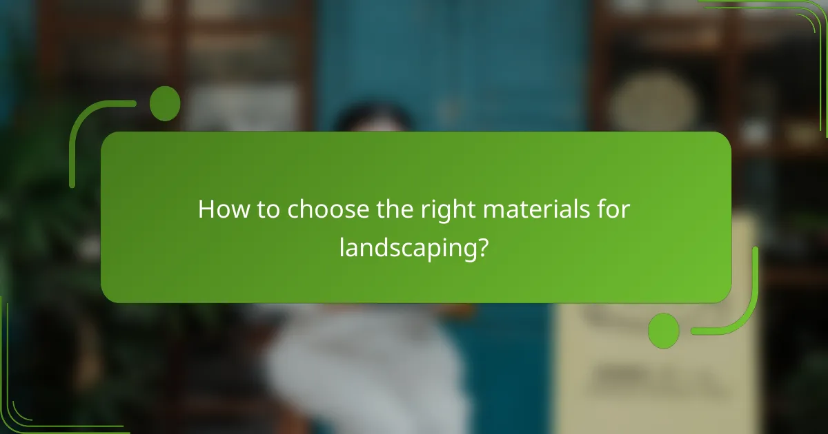How to choose the right materials for landscaping?