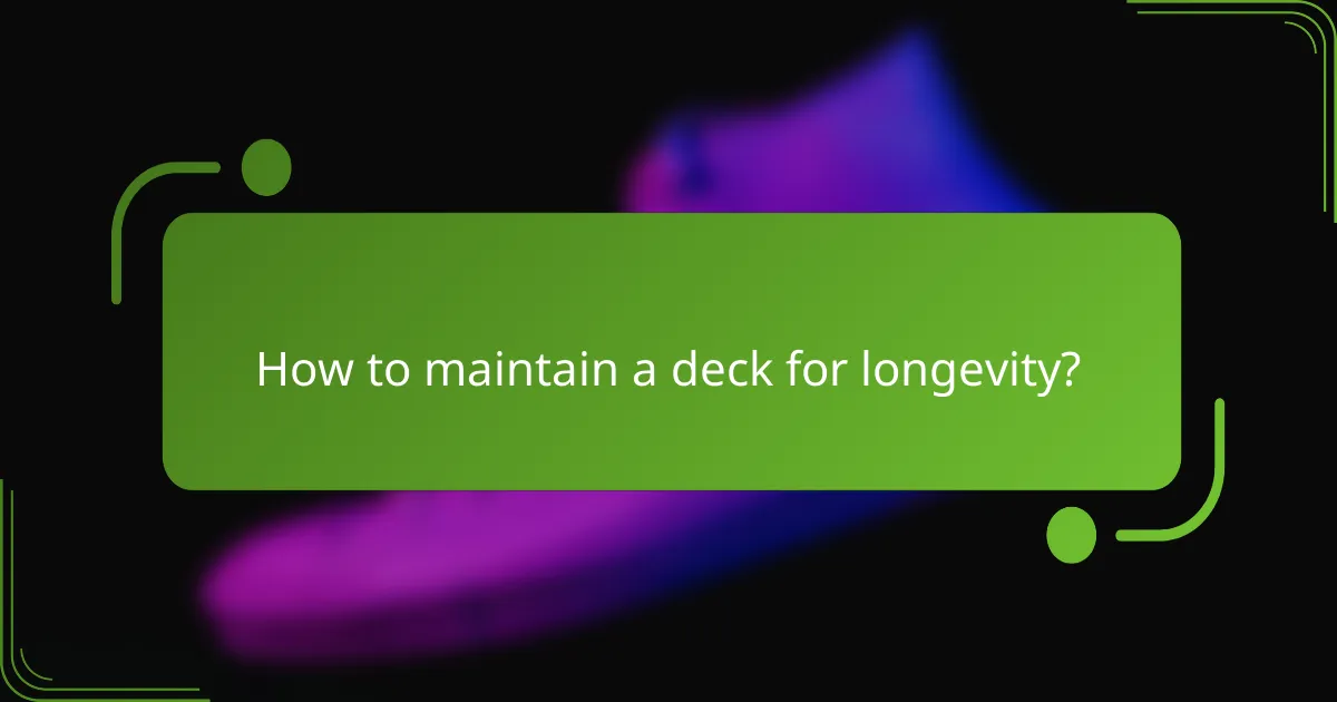 How to maintain a deck for longevity?
