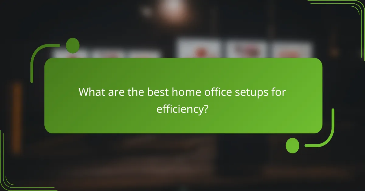What are the best home office setups for efficiency?