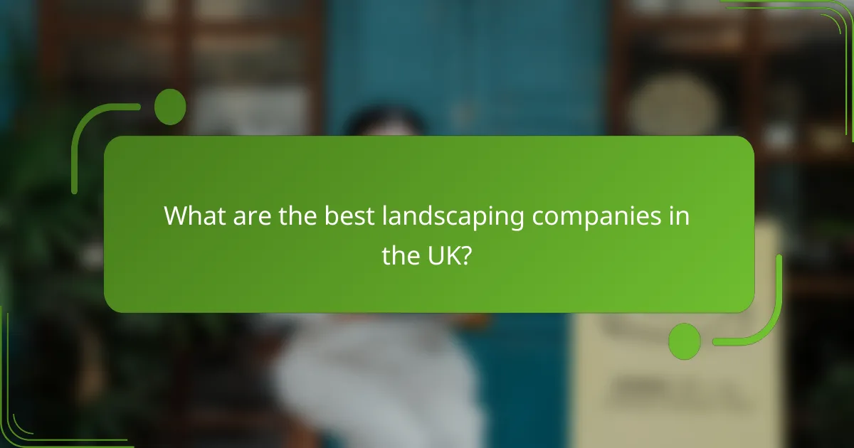 What are the best landscaping companies in the UK?