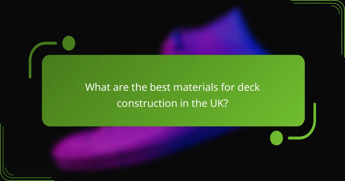 What are the best materials for deck construction in the UK?