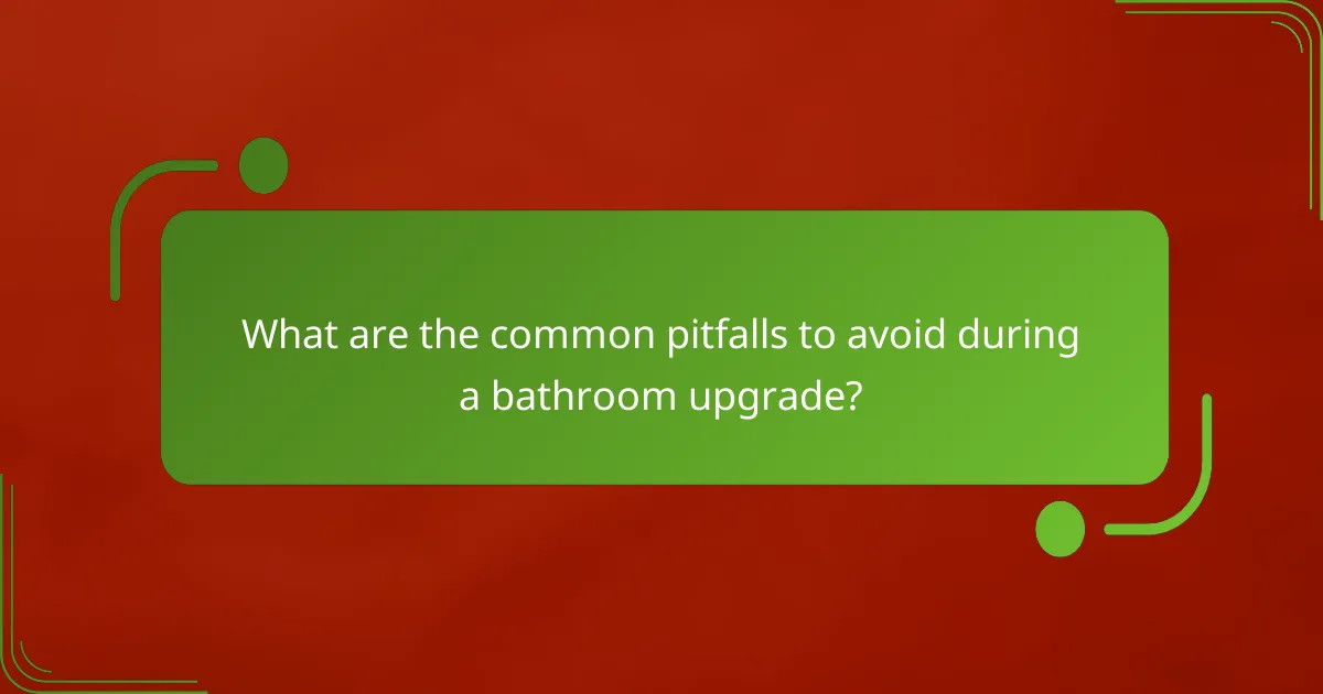 What are the common pitfalls to avoid during a bathroom upgrade?