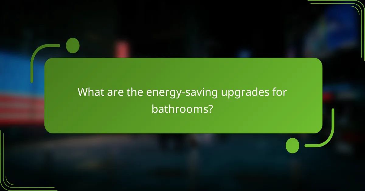 What are the energy-saving upgrades for bathrooms?