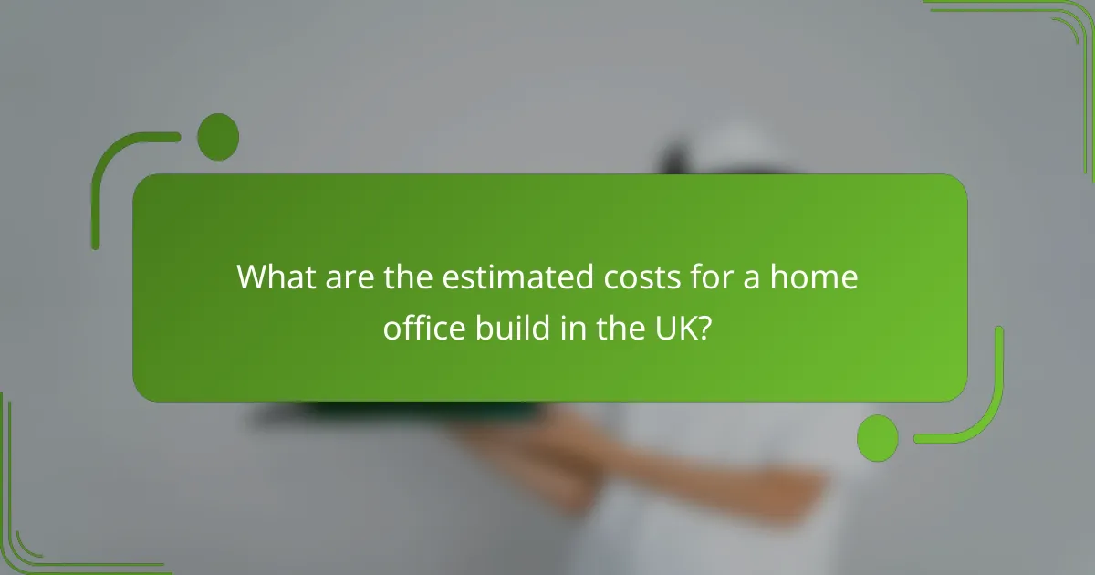 What are the estimated costs for a home office build in the UK?