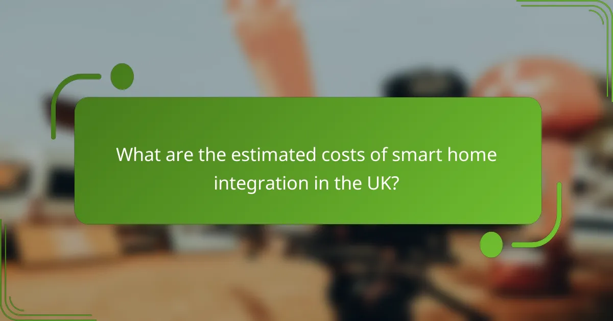What are the estimated costs of smart home integration in the UK?