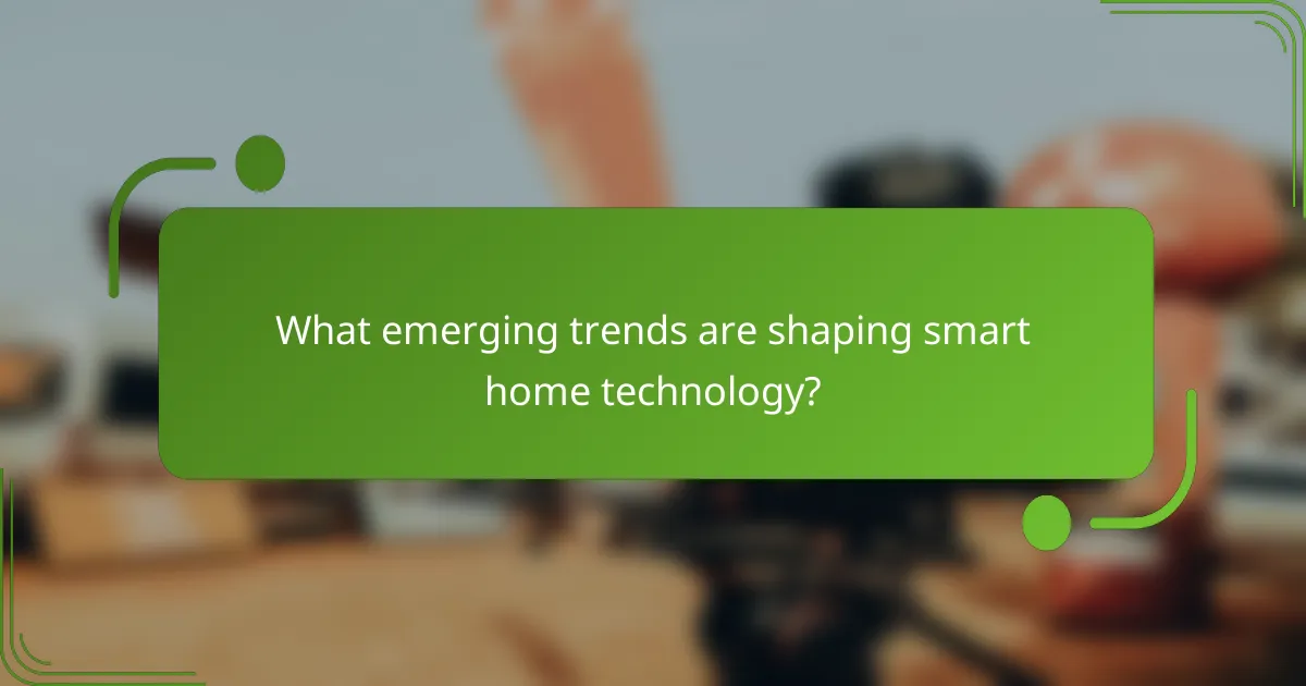 What emerging trends are shaping smart home technology?
