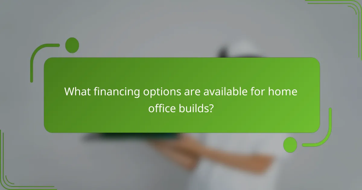 What financing options are available for home office builds?