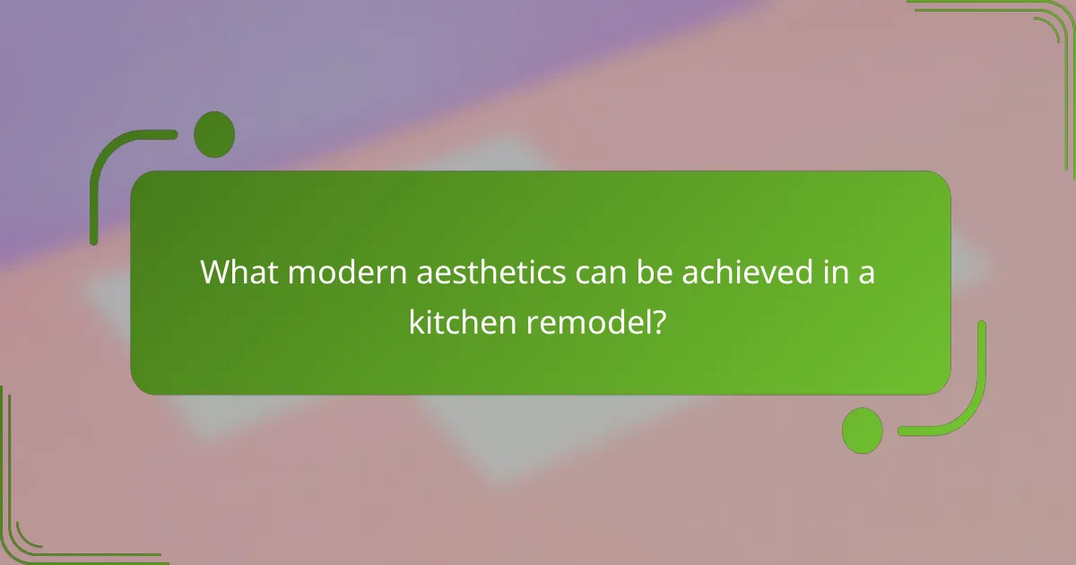 What modern aesthetics can be achieved in a kitchen remodel?