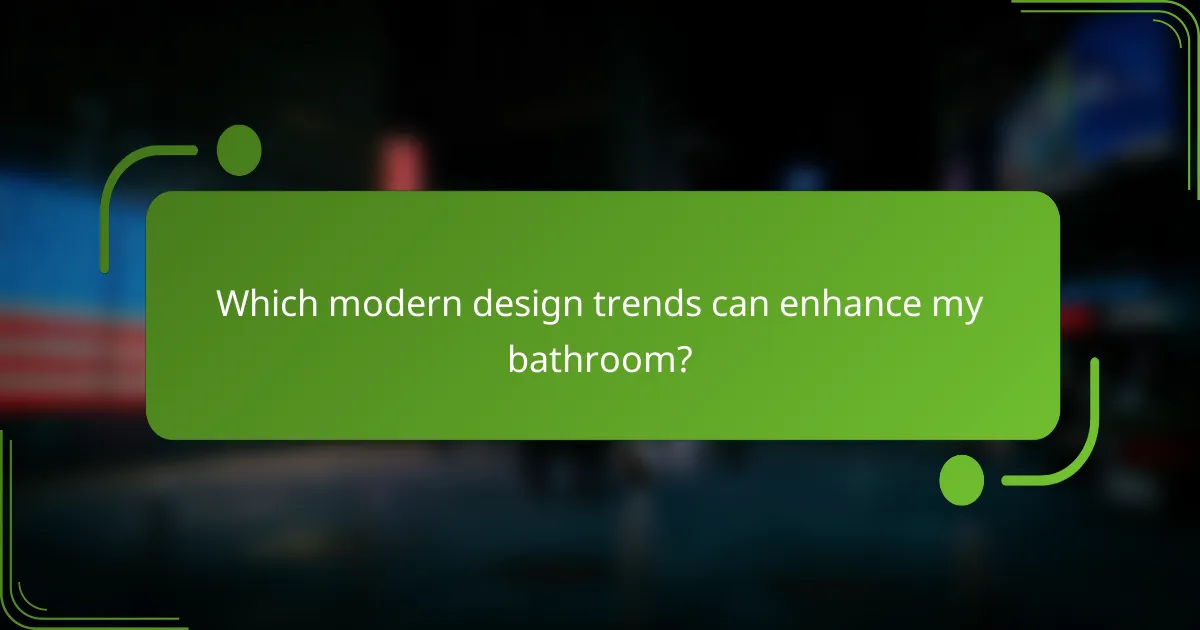 Which modern design trends can enhance my bathroom?