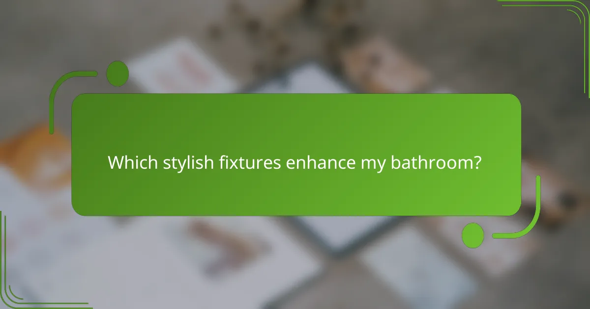 Which stylish fixtures enhance my bathroom?